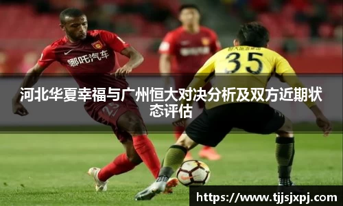 河北华夏幸福与广州恒大对决分析及双方近期状态评估